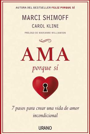 Ama porque sí : 7 pasos para crear una vida de amor incondicional