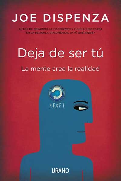 Deja de ser tú : la mente crea la realidad