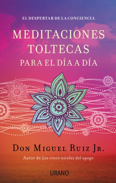 Meditaciones toltecas para el día a día : el despertar de la conciencia