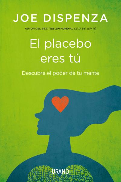 El placebo eres tú : cómo ejercer el poder de la mente