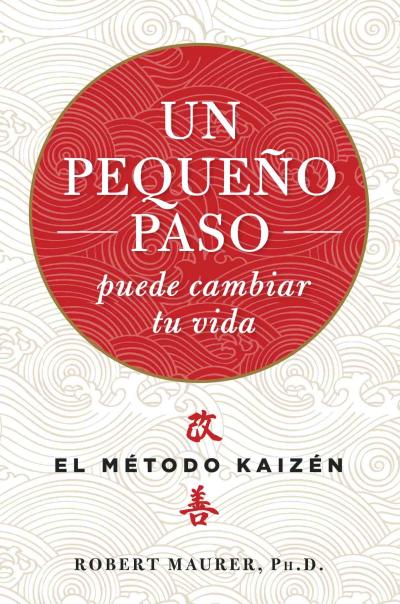 Un pequeño paso puede cambiar tu vida : el método Kaizén