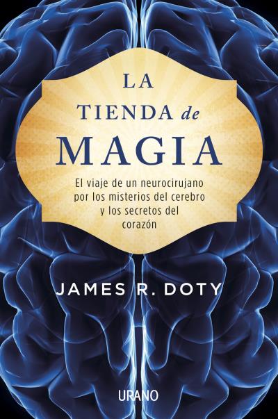 La tienda de magia : el viaje de un neurocirujano por los misterios del cerebro y los secretos del c