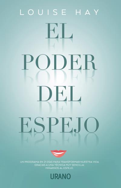 El poder del espejo : un programa en 21 días para transformar nuestra vida gracias a una técnica muy