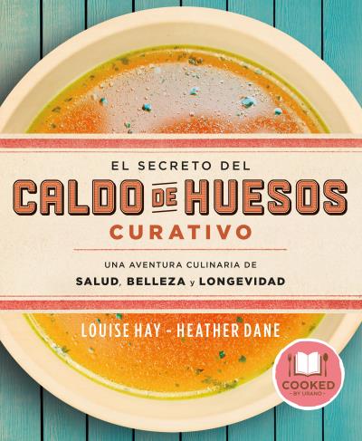 El secreto del caldo de huesos curativo : una aventura culinaria de salud, belleza y longevidad