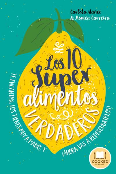 Los 10 superalimentos verdaderos : los conoces, te encantan, los tienes muy a mano, y ¡ahora vas a d