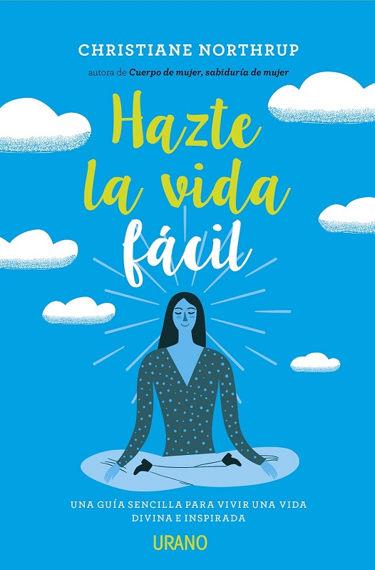 Hazte la vida fácil : una guía sencilla para vivir una vida divina e inspirada