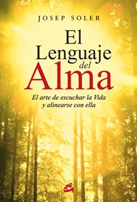 El lenguaje del alma : el arte de escuchar la vida y alinearse con ella