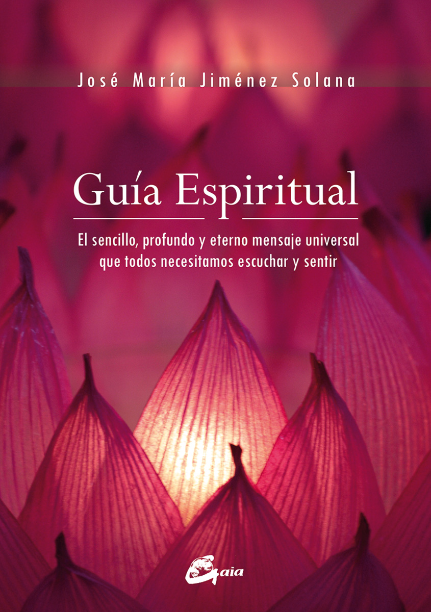 Guía espiritual : el sencillo, profundo y eterno mensaje universal que todos necesitamos escuchar y