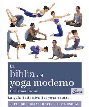 La biblia del yoga moderno : la guía definitiva del yoga actual