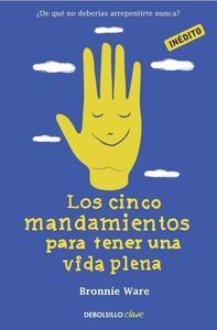 Los cinco mandamientos para tener una vida plena : ¿de qué no deberías arrepentirte nunca?