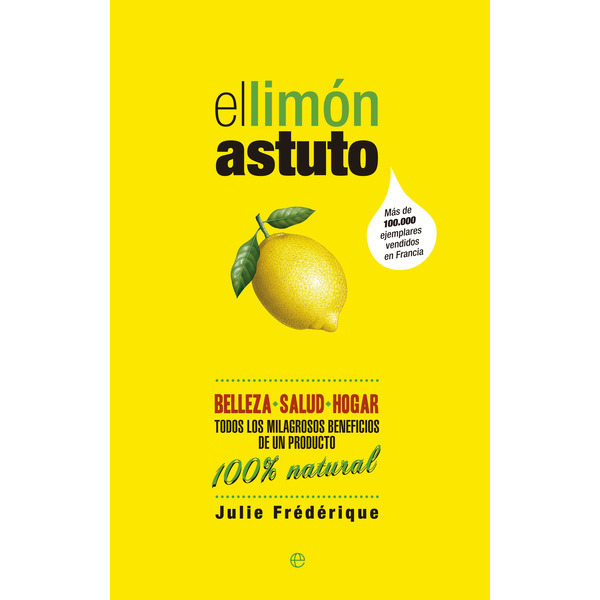 El limón astuto : belleza, salud, hogar : todos los milagrosos beneficios de un producto 100 % natur