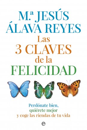 Las 3 claves de la felicidad : perdónate bien, quiérete mejor y coge las riendas de tu vida