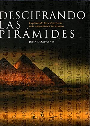 Descifrando las pirámides : explorando el mundo de las construcciones más misteriosas