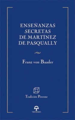 Enseñanzas secretas de Martínez de Pasqually : precedidas por una reseña sobre el Martinezismo y el