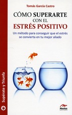 Cómo superarte con el estrés positivo : un método para conseguir que el estrés se convierta en tu me