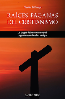 Raíces paganas del cristianismo : la pugna del cristianismo y el paganismo en la Edad Antigua