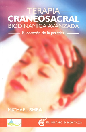 Terapia craneosacral biodinámica avanzada : el corazón de la práctica