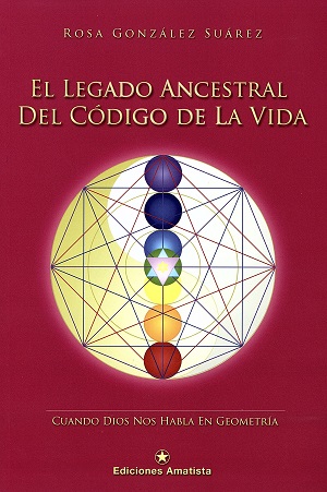 El legado ancestral del código de la vida : cuando Dios nos habla en Geometría