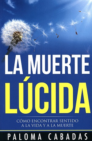 La muerte lúcida : cómo encontrar sentido a la vida y a la muerte