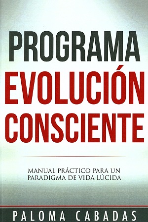Programa evolución consciente : manual práctico para un paradigma de vida lúcida