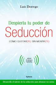 Despierta tu poder de seducción : cómo gustar-te sin mentir-te