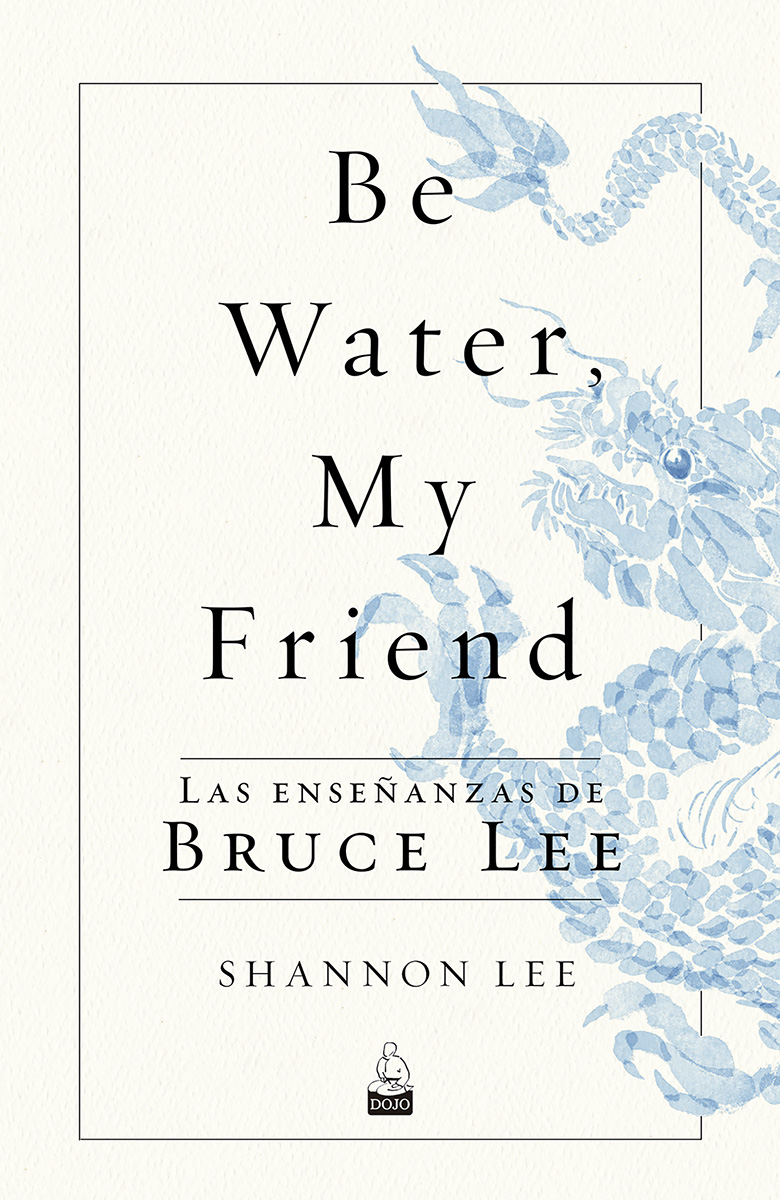 Be Water , My Friend : las enseñanzas de Bruce Lee