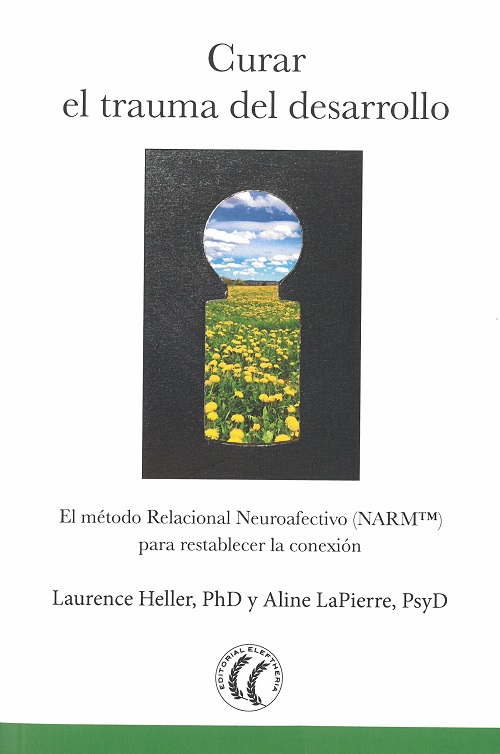 Curar el trauma del desarrollo : el método relacional neuroafectivo NARM para restablecer la conexió