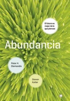 Abundancia : el futuro es mejor de lo que piensas