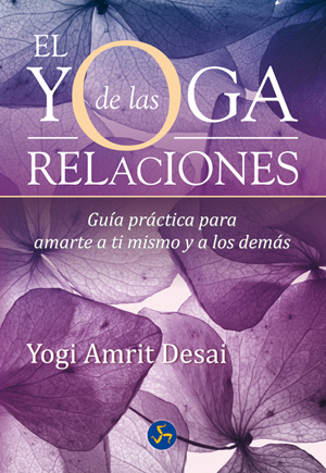 El yoga de las relaciones : guía práctica para amarte a ti mismo y a los demás
