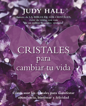 Cristales para cambiar tu vida : cómo usar los cristales para manifestar abundancia, bienestar y fel