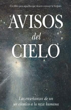 Avisos del cielo : las enseñanzas de un ser cósmico a la raza humana : un libro tan sólo para aquell