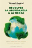 Devolver la abundancia a la tierra : valores espirituales para sanarnos a nosotros mismos y al mundo