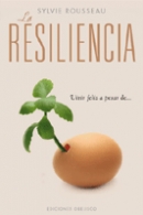 La resiliencia : vivir feliz a pesar de--