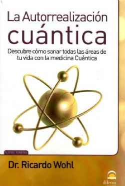 La autorrealización cuántica : descubre cómo sanar todas las áreas de tu vida con la medicina cuánti