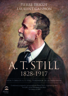 A. T. Still 1828- 1917 . Vida y obra de A.T. Still fundador de la Osteopatía