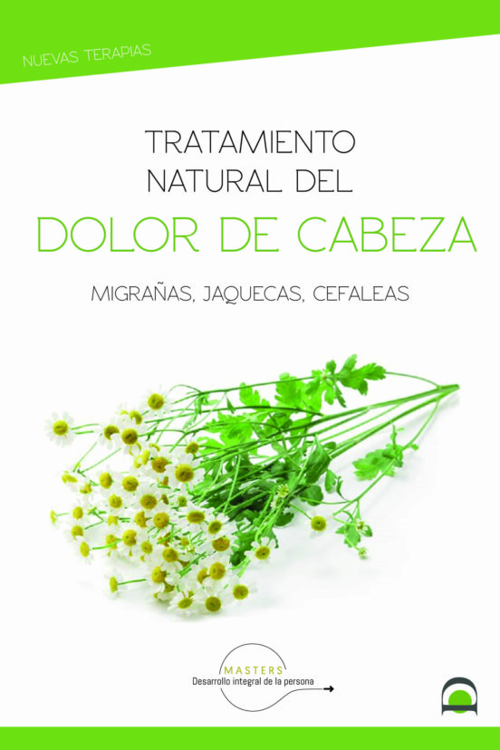 Tratamiento natural del dolor de cabeza : migrañas, jaquecas, cefalea