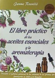 El libro práctico de los aceites esenciales y la aromaterapia