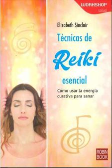 Técnicas de reiki esencial : cómo usar la energía curativa para sanar