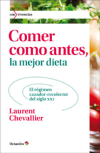 Comer como antes, la mejor dieta : el régimen cazador-recolector del siglo XXI