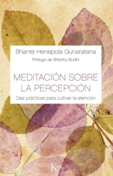 Meditación sobre la percepción : diez prácticas para cultivar la atención