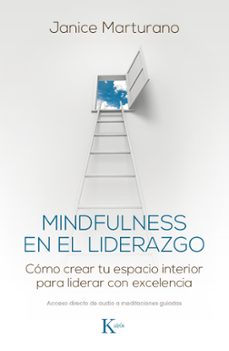Mindfulness en el liderazgo : cómo crear tu espacio interior para liderar con excelencia