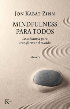 Mindfulness para todos : la sabiduría para transformar el mundo IV