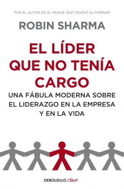 El líder que no tenía cargo : una fábula moderna sobre el liderazgo en la empresa y en la vida