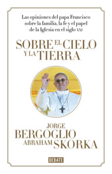 Sobre el cielo y la tierra : las opiniones del papa Francisco