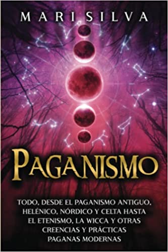 Paganismo: Cómo desentrañar las creencias y prácticas paganas antiguas, helénicas, nórdicas y celtas